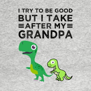 I try to be good but I take after my grandpa dinosaurs T-Shirt